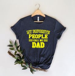 My Favorite people call me DAD, Fathers Day Gift, Fathers Day Shirt, funny dad shirt, 1st fathers day gift, Funny Father