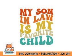My Son In Law Is My Favorite Child Funny Family Humor Retro png, digital download copy