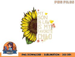 My Son In Law Is My Favorite Child Funny Sunflower gifts png, digital download copy