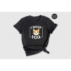 I Woof You Corgi Shirt, Cute Dog Owner Tee, Dog Owner Gift, Cog Mom T-Shirt, Corgi Lover Shirt, Sassy Corgi Gift