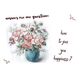 how to give you happiness Greeting card for download Greeting card with the image of flowers
