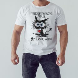 Black cat I'm Never Drinking Again Oh Look Wine T-Shirt, Unisex Clothing, Shirt For Men Women, Graphic Design