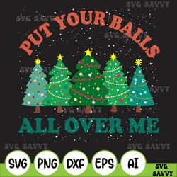 Put Your Balls All Over Me Svg Gift For Christmas, Ugly Christmas Svg, Christmas Gift, Dirty Christmas Humor Svg