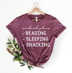 Weekend Plans Shirt,Reader Gifts Shirt,Reading,Sleeping,Snacking, Snacking Shirt,Napping Shirt,Bookstagram Shirt,Book Lo