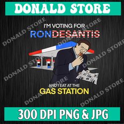 I am Voting For Ron Desantis And I Eat At The Gas Station Png, PNG High Quality, PNG, Digital Download
