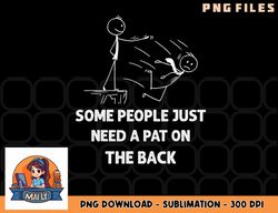 Pat On The Back Some People Just Need aPat on the Back Funny png, digital download copy