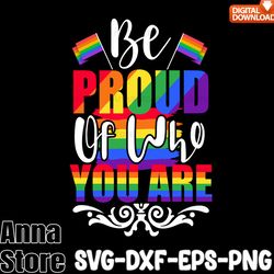 Be Proud of Who You Are LGBT Pride Svg,LGBT Day Svg,Lesbian Svg , Gay Svg, Bisexual Svg, Transgender Svg, Queer Svg