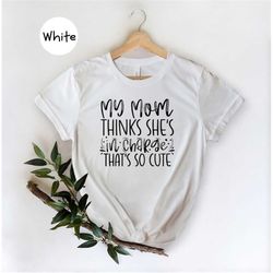 Mom Thinks She is in Charge That's So Cute Shirt, Sarcastic Shirt, Funny Shirt, Happy Mother's Day, Mama Life Shirt