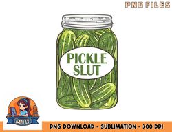 Pickle Slut Who Loves Pickles Apaprel png, digital download copy