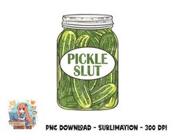 Pickle Slut Who Loves Pickles Apaprel png, digital download copy