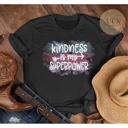Kindness Is My Superpower, Be Kind Shirt, Kindness Tee, Graphic Shirt, Positive Shirts, Teacher Shirt, Kindness Quote, J
