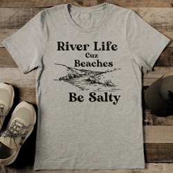 River Life Cuz Beaches Be Salty Tee