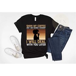 SHH, My Coffee And I Are Having A Moment, Coffee Shirt for Women, Caffeine Shirt, Funny Coffee Shirt, Coffee Shirt, Blac
