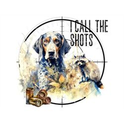 I call the shots PNG, Coon Hunting Digital Download, Bluetick Coonhound Hunting Dog Sublimation PNG, Raccoon Hunting Lif