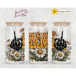 Have the day you deserve 16oz Glass Can Wrap - Digital Download Sublimation Design - 16oz Template, funny glass jar tumb