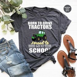 Born To Drive Tractors Forced to Go to School Shirt, Funny Farmer Shirt, Lawn Ranger Shirt, Gardener Dad Shirt, Lawn Enf