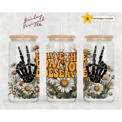 Have the day you deserve 16oz Glass Can Wrap - Digital Download Sublimation Design - 16oz Template, funny glass jar tumb