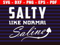 Salty Like Normal Saline Svg, Funny Svg, Nurse Svg, Nurse Gift, Nurse Shirt, Saying Svg, Quote Svg, Hospital Svg