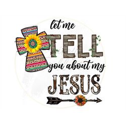 Let Me Tell You png, About My Jesus Png, Jesus Cross Png, Faith Christian Png, Cross Faith Png, Love Like Jesus PNG File
