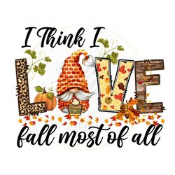 I Think I Love Fall Most of All PNG, Fall Gnome png, Sublimation Designs, Digital Download, Fall Love PNG, Fall Leaves k