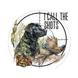 I call the shots PNG, Pheasant Hunting Digital Download, Bird Hunting Dog Sublimation PNG, Bird Hunter Life Sublimation
