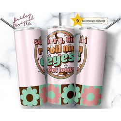 Sorry Did I Roll My Eyes Out Loud 20 oz Skinny Tumbler Sublimation Design Digital Download PNG Instant DIGITAL ONLY, Fun