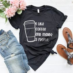 Funny Coffee T Shirt, Coffee Lover Shirt, Funny Coffee Quote Shirt, Coffee T Shirt, I Like Coffee And Maybe 3 People Shi