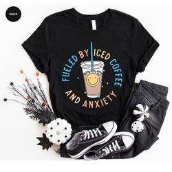 funny t-shirt, coffee graphic tees, fueled by iced coffee and anxiety shirt, anxiety shirt, funny coffee shirt, gift for