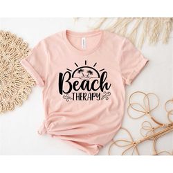 Beach Theraphy Shirt, Beach Shirt, Trip Shirt, Vacation Shirt, Summer Vacation Shirt, Summer Vibes Shirt Summer tee