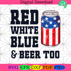 Red White Blue And Beer Too Svg, Independence Day Svg4th Of July America Svg, Happy 4th Of July Svg, Firework Svg, Ameri