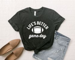 lifes better shirts, Game Day Shirt, Game Day S