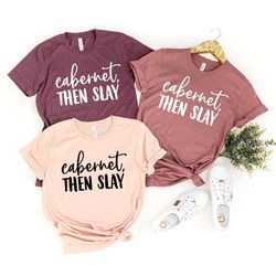 Wine T-Shirt, Funny Drink Shirt, Wine Lover Shirt, Drink Shirt, Wine Drinker Shirt, Funny Wine Shirt, Cabernet Then Slay