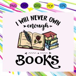 I will never own enough books svg, book readers svg, book lover svg, gift for readers svg, book reading, bookish gift sv