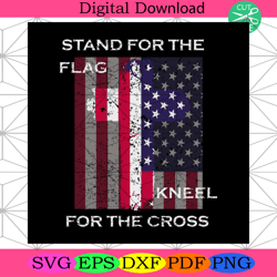 Stand For The Flag Kneel For The Cross 4th Of July Svg Independence D4th Of July America Svg, Happy 4th Of July Svg, Fir