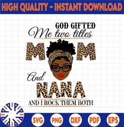 God Gifted Me Two Titles Mom And Nana Black Mom Svg, Mothers Day Svg, Black Mom Svg, Black Grandma Svg, Digital Download