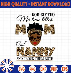 God Gifted Me Two Titles Mom And Nanny Black Mom Svg, Mothers Day Svg, Black Mom Svg, Black Grandma Svg