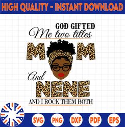 God Gifted Me Two Titles Mom And NeNe Black Mom Svg, Mothers Day Svg, Black Mom Svg, Black Grandma Svg, Digital Download