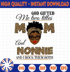 God Gifted Me Two Titles Mom And Nonnie Black Mom Svg, Mothers Day Svg, Black Mom Svg, Black Grandma Svg