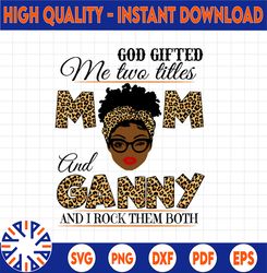 God Gifted Me Two Titles Mom And Ganny Black Mom Svg, Mothers Day Svg, Black Mom Svg, Black Grandma Svg