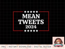Funny Election Design Mean Tweets 2024 png, instant download, digital print
