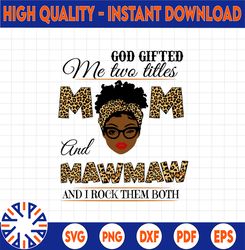 God Gifted Me Two Titles Mom And MawMaw Black Mom Svg, Mothers Day Svg, Black Mom Svg, Black Grandma Svg