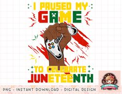 Funny I Paused My Game To Celebrate Juneteenth Black Gamers png, instant download, digital print