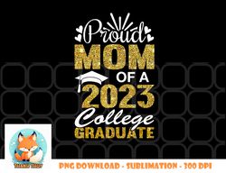 Proud Mom of A 2023 College Graduate Fun Graduation png, digital download copy
