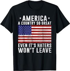 America a country so great even it's Haters won't leave T-Shirt