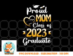Proud Mom Of A Class Of 2023 Graduate Senior Graduation png, digital download copy