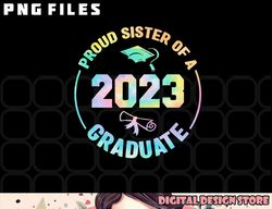 Proud Sister Of A Class Of 2023 Graduate Senior Graduation png, digital download copy