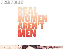 Real Women Aren t Men Women s Rights Bold Statement Vintage png, digital download copy