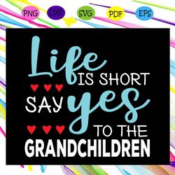 Life is short say yes to the grandchildren, gift from children, life svg, gift from grandchild, trending svg Files For S