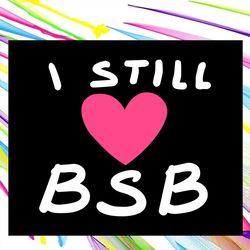 I still love BSB, they're back again, bsb svg, bsb gift, bsb band, bsb shirt, bsb lover svg, bsb music, backstreet boy s