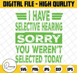 I Have Selective Hearing You Weren't Selected Today Svg, Funny Sayings Svg, Digital Download